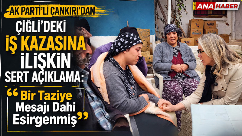 Çiğli'deki iş kazası sonrası AK Partili Çankırı: 