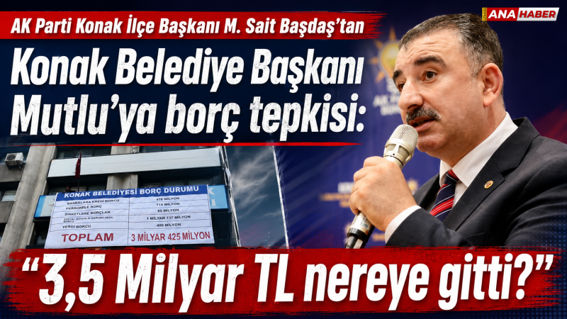 AK Partili Başdaş'tan Konak Belediye Başkanı Mutlu’ya borç tepkisi: 