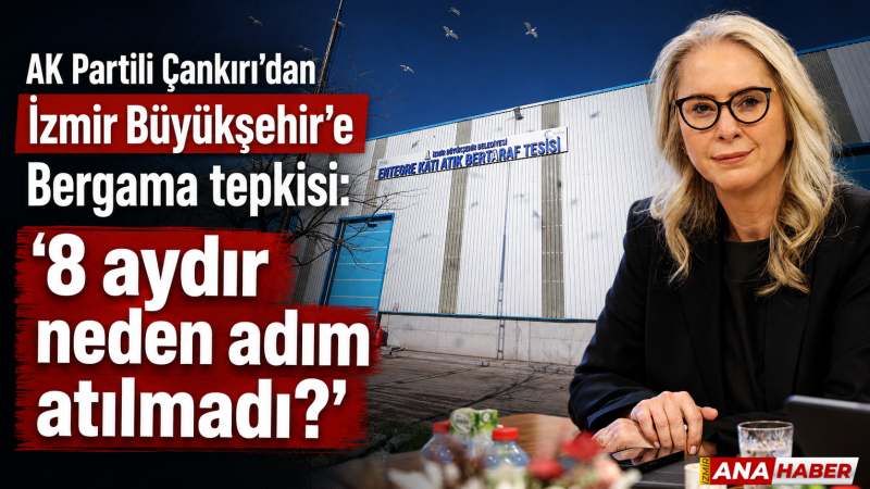 AK Partili Çankırı’dan İzmir Büyükşehir’e Bergama tepkisi: 