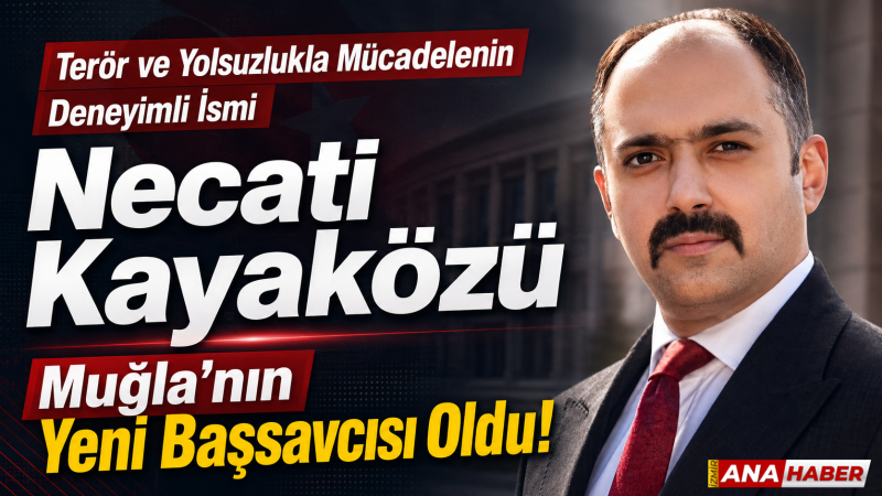 Terör ve yolsuzlukla mücadelenin deneyimli ismi Necati Kayaközü Muğla’nın yeni başsavcısı oldu!