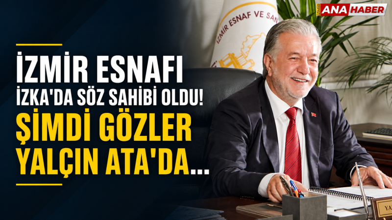 İzmir esnafı İZKA'da söz sahibi oldu! Şimdi gözler Yalçın Ata'da...