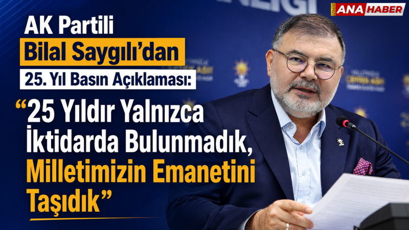 AK Partili Bilal Saygılı'dan parti kuruluşunun 25. yılına özel açıklama