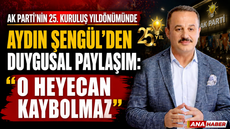 AK Parti’nin 25. Yılında Aydın Şengül’den duygusal paylaşım: 