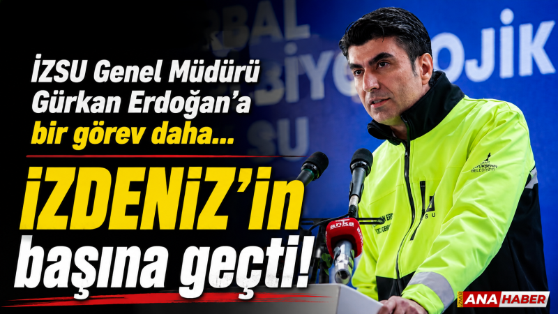 İZSU Genel Müdürü Gürkan Erdoğan’a bir görev daha: İZDENİZ’in başına geçti