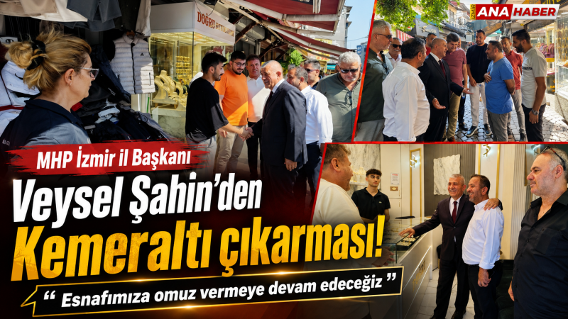 MHP'li Veysel Şahin'den Kemeraltı çıkarması: 