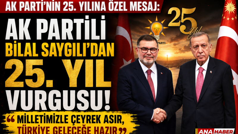 Saygılı’dan AK Parti’nin 25. Yılına Özel Mesaj: 