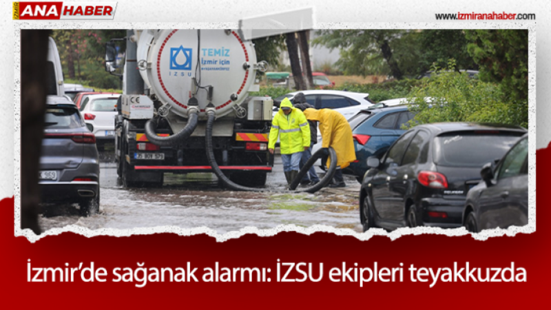 İzmir’de Sağanak alarmı: İZSU ekipleri teyakkuzda
