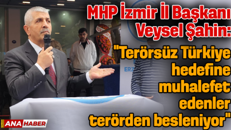 Veysel Şahin: “Terörsüz Türkiye hedefine muhalefet edenler terörden besleniyor”
