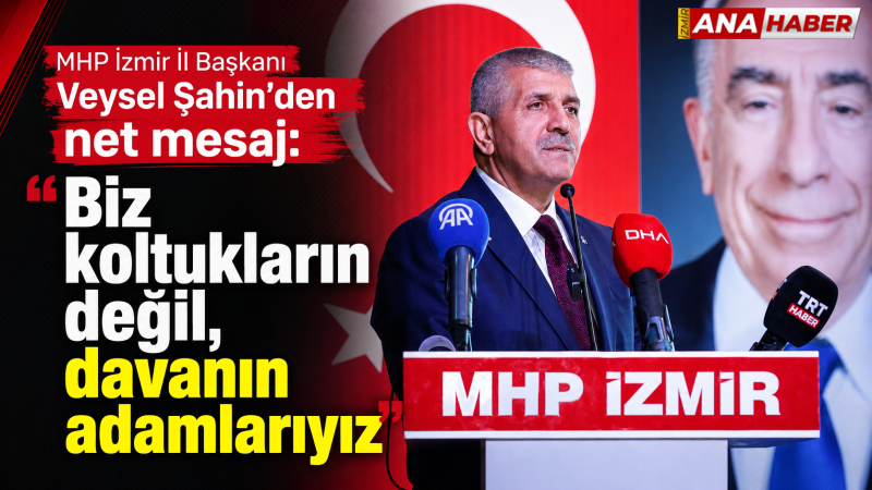 MHP İzmir İl Başkanı Veysel Şahin’den net mesaj: 