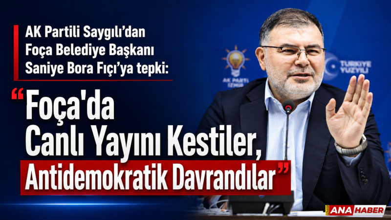AK Parti İzmir İl Başkanı Bilal Saygılı, Foça Belediye Başkanı Saniye Bora Fıçı’yı kınadı!