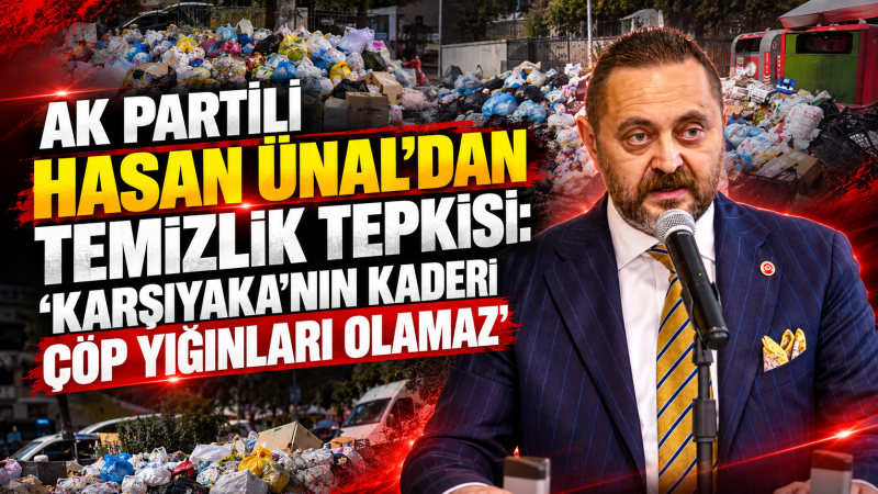 AK Partili Hasan Ünal’dan temizlik tepkisi: “Karşıyaka’nın kaderi çöp yığınları olamaz”