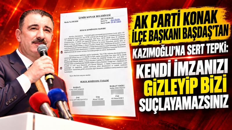 AK Parti Konak İlçe Başkanı Başdaş’tan Kazımoğlu’na sert tepki: Kendi imzanızı inkâr etmeyin