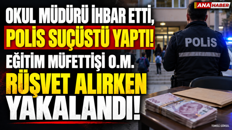 İzmir'de Eğitim Müfettişi incir kutusunda rüşvet alırken suçüstü yakalandı!